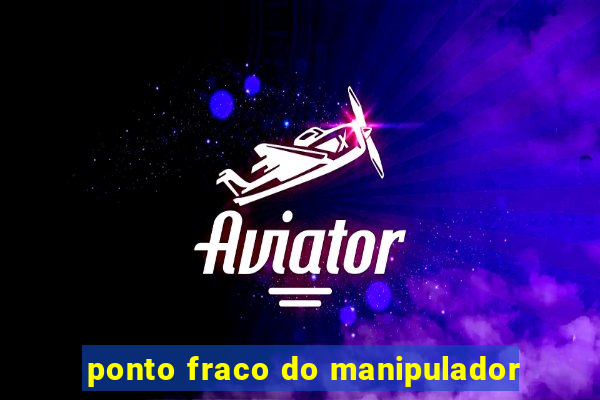 ponto fraco do manipulador